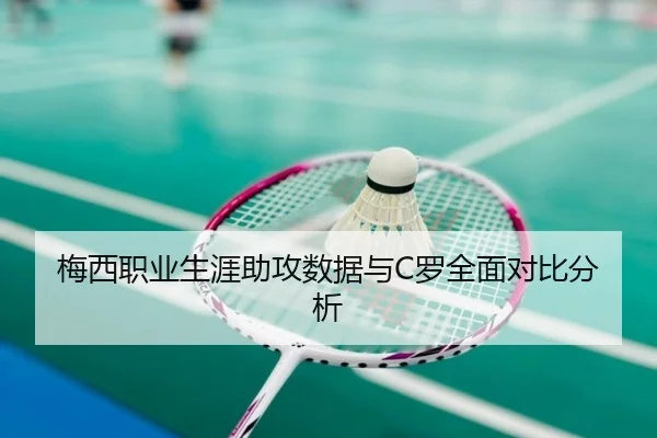 梅西职业生涯助攻数据与C罗全面对比分析